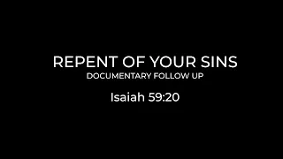 Repent of your sins: Documentary follow up: Isaiah 59:20 (Answer to  @seekingtheoncesaved2834 )