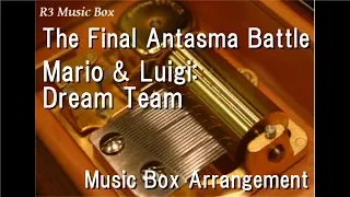 The Final Antasma Battle/Mario & Luigi: Dream Team [Music Box]