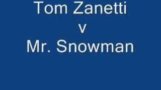 Tom Zanetti Vs Mr. Snowman