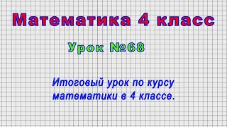 Математика 4 класс (Урок№68 - Итоговый урок по курсу математики в 4 классе.)