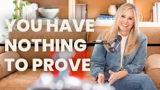 You Have NOTHING To Prove!