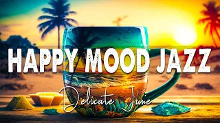 Happy Mood Jazz ☕ Positive June Jazz Coffee and Upbeat Morning Bossa Nova Music for Uplifting Moods