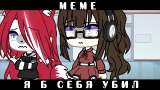 •[🤕💔]•Я б себя убил||meme||gacha life•[🤕💔]•