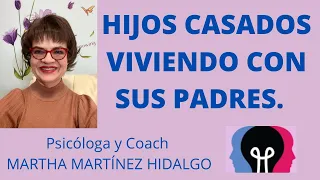 HIJOS CASADOS VIVIENDO CON SUS PADRES. Psicóloga y Coach Martha Martínez Hidalgo