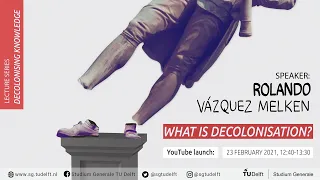 Decolonising Knowledge: What is Decolonisation? | Rolando Vázquez Melken