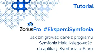 ZoriusPro - jak zmigrować dane z programu Symfonia Mała Księgowość do aplikacji Symfonia e-Biuro