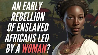 An Early Rebellion Of Enslaved Africans Led By A Woman?