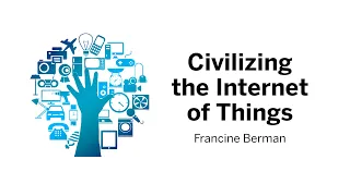 Civilizing the Internet of Things | Francine Berman || Radcliffe Institute