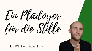 Ein Plädoyer für die Stille - Lektion 106 - Ein Kurs in Wundern