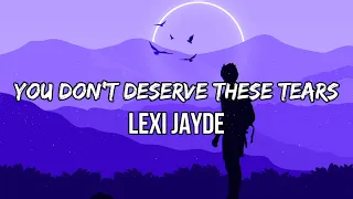 Lexi Jayde - you don't deserve these tears (Lyrics) | Think I really need a therapist