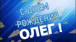 ОЛЕГ, с Днём Рождения ! / С Днём Рождения, ОЛЕГ ! / Поздравление с Днём Рождения ОЛЕГУ !