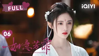 【FULL】掬水先生竟然是安王？｜如意芳霏 The Blooms At RUYI Pavilion EP06｜鞠婧祎 刘奕畅｜❤︎爱奇艺心动剧场❤