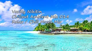 Vasiliy Nikitin - Chillout Ambient Mix 014   (Relax / Chill Music Mix)