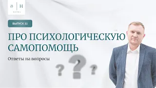 Выпуск 31. Психология по-взрослому. Ответы на вопросы. Про психологическую самопомощь