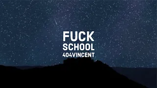 404vincent - Fuck School (Lyrics)