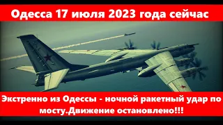 Одесса 17 июля 2023 года.Экстренно из Одессы - ночной ракетный удар по мосту.Движение остановлено!!!