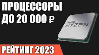 ТОП—7. Лучшие процессоры до 15000-20000 ₽. Рейтинг 2023 года!