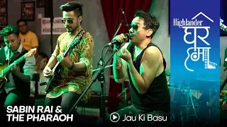 Highlander Ghar Ma Sessions: Jau Ki Basu | Sabin Rai & The Pharaoh | Season 1