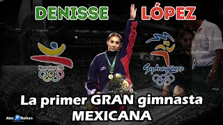 La primer gran gimnasta mexicana.  DENISSE LÓPEZ