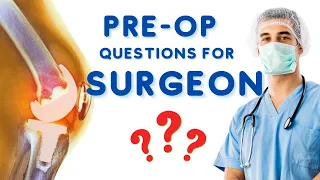Pre-Op Questions For Surgeon: Total Knee Replacement