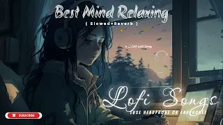 Mind Relax Lofi | Mind Relaxing Songs | Mind Relax Lofi mashup song | Slowed And Reverb | Lofi Songs