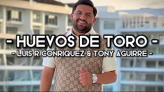 Huevos De Toro - Luis R Conriquez & Tony Aguirre (LETRA)(EXCLUSIVA)(CORRIDOS 2022)