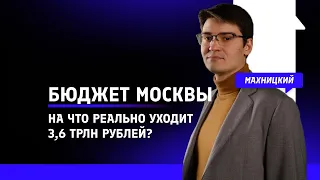 Бюджет Москвы: на что РЕАЛЬНО уходит 3,6 трлн рублей? / Данил Махницкий