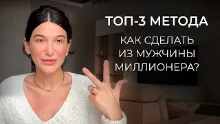 ТОП 3 МЕТОДА, КАК СДЕЛАТЬ ИЗ МУЖЧИНЫ МИЛЛИОНЕРА