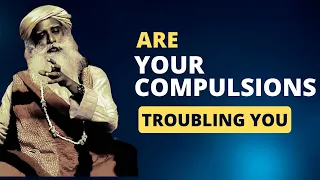 Are your compulsions making you unhappy | Sadhguru | Samyama | Karma