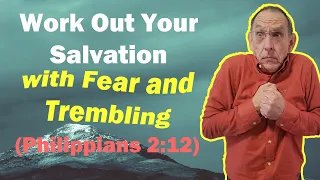What Does It Mean to "Work Out Your Own Salvation with Fear and Trembling"? - Philippians 2:12
