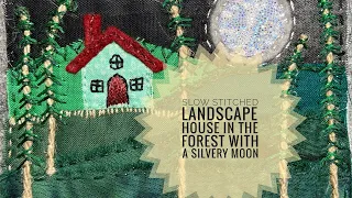 How To Slow Stitch A Fabric Landscape - A House in the Forest - Sewing - Embroidery Tutorial