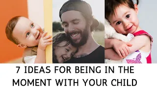 how being in the moment with your child 7 ways!