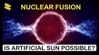 Can Nuclear Fusion Create an Artificial Sun on Earth?