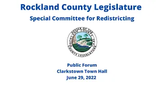 Clarkstown, June 29, 2022: Rockland Co Legislature Special Committee for Redistricting Public Forum