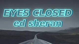 Ed-Sheran.  .Eyes Closed (lyrics)