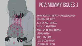 POV: mommy issues? || a (vent?) playlist