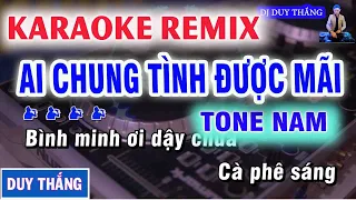 AI CHUNG TÌNH ĐƯỢC MÃI KARAOKE REMIX -  DJ DUY THẮNG