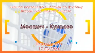 ЗПМ. Москвич (2014 г.р.) - Кунцево (2014г.р.). 2 лига. Матч за 5 место. 17.03.2024. Первая игра.