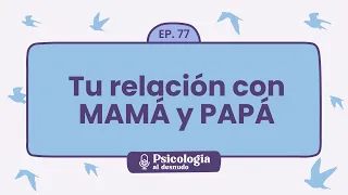 Sanar la relación con mamá y papá: claves para la reconciliación | Psicología al Desnudo - T1 E77