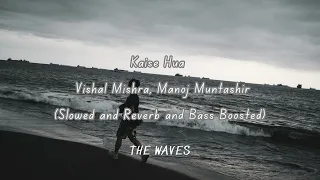 Kaise Hua | Vishal Mishra, Manoj Muntashir | Slowed and Reverbed and Bass Boosted