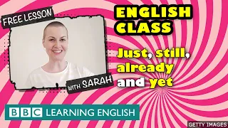 Live English Class: How to use ‘just’, ‘already’, ‘still’ and ‘yet’