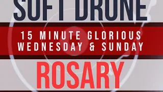 15 Minute Rosary - 3 - Glorious - Wednesday & Sunday - SOFT DRONE