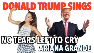 Donald Trump Sings “No Tears Left To Cry” By Ariana Grande