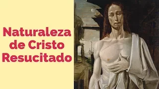 La naturaleza de Cristo Resucitado