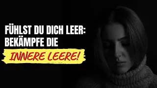 Ich fühle mich leer: So kannst du die innere Leere dauerhaft besiegen