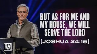 But as for Me and My House, We Will Serve the Lord [Joshua 24:15] | Pastor Robert Morgan