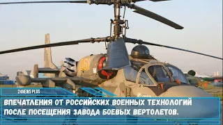 Восторг от российских военных технологий после посещения завода боевых вертолетов