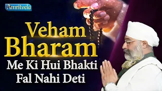 Veham Bharam Me Ki Hui Bhakti Fal Nahi Deti - AMRITVELA TRUST