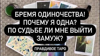 БРЕМЯ ОДИНОЧЕСТВА! 🔮 ПОЧЕМУ Я ОДНА? ПО СУДЬБЕ ЛИ МНЕ ВЫЙТИ ЗАМУЖ?? 🆘🆘🆘 Правдивое Таро