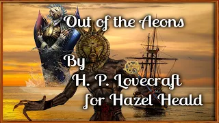 "Out of the Aeons" - By H. P. Lovecraft for Hazel Heald - Narrated by Dagoth Ur